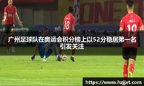 广州足球队在奥运会积分榜上以52分稳居第一名引发关注