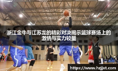 浙江金牛与江苏龙的精彩对决揭示篮球赛场上的激情与实力较量